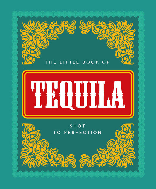 The Little Book of Tequila: Shot to Perfection